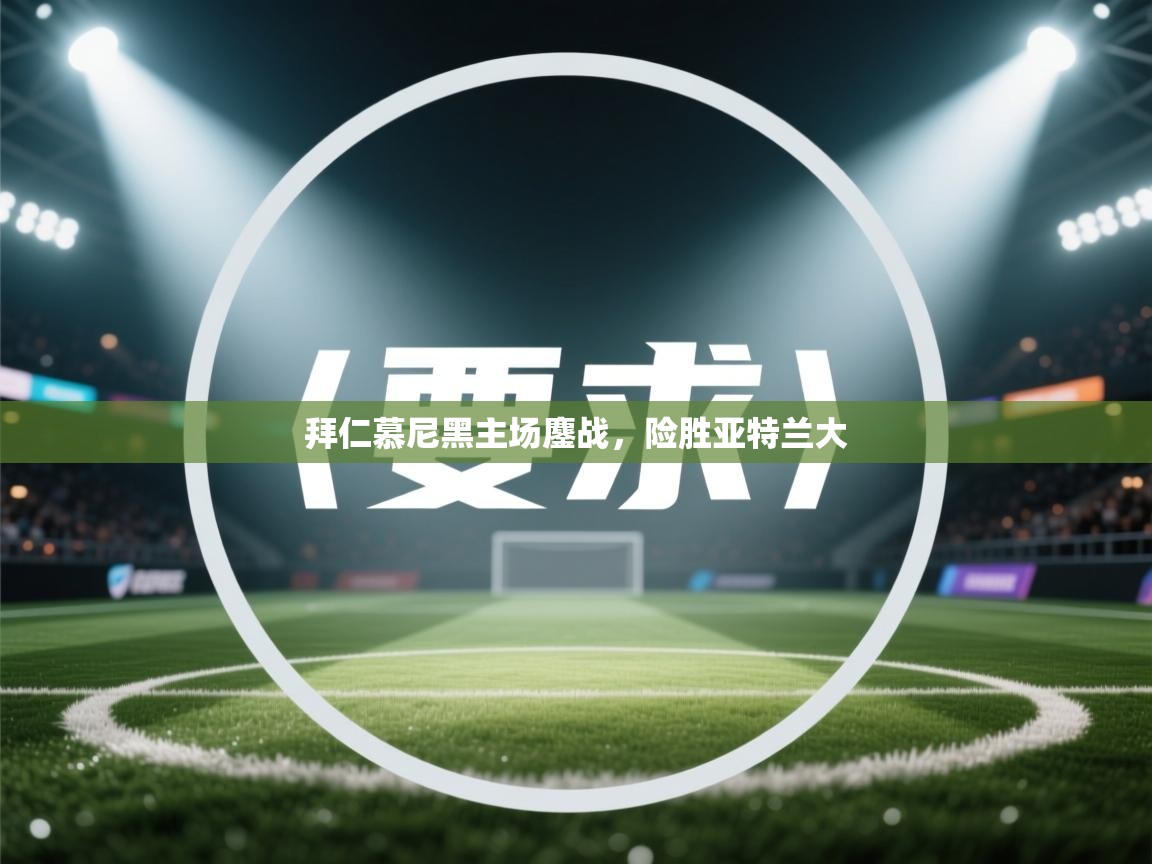 拜仁慕尼黑主场鏖战，险胜亚特兰大  第2张